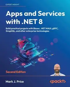 Apps and Services with .NET 8 - Second Edition: Build practical projects with Blazor, .NET MAUI, gRPC, GraphQL