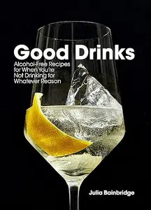 Good Drinks: Alcohol-Free Recipes for When You're Not Drinking for Whatever Reason (Repost)