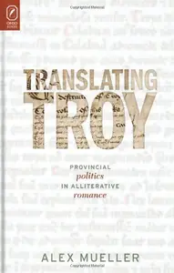 Translating Troy: Provincial Politics in Alliterative Romance
