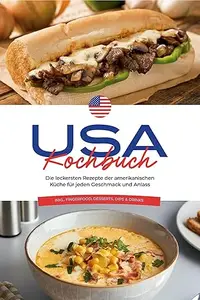 USA Kochbuch: Die leckersten Rezepte der amerikanischen Küche für jeden Geschmack und Anlass - inkl. Fingerfood, Desserts