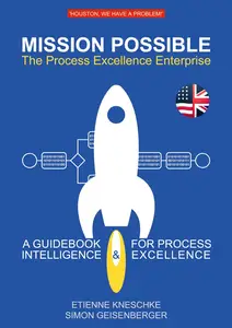 Mission Possible: The Process Excellence Enterprise: A Guidebook For Process Intelligence & Excellence