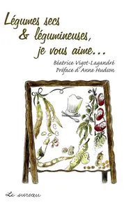 Béatrice Vigot-Lagandré, "Légumes secs et légumineuses, je vous aime..."