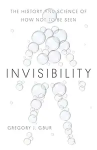 Invisibility: The History and Science of How Not to Be Seen