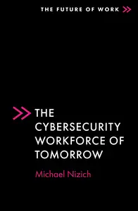 The Cybersecurity Workforce of Tomorrow (The Future of Work)