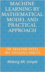 Machine Learning by Mathematical Model and Practical Approach: Making ML Simple
