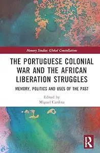 The Portuguese Colonial War and the African Liberation Struggles