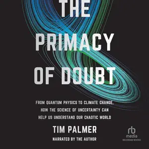 The Primacy of Doubt: From Quantum Physics to Climate Change, How the Science of Uncertainty Can Help