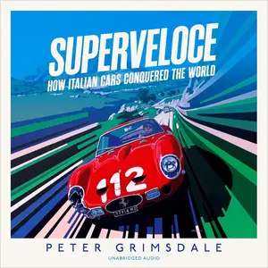 Superveloce: How Italian Cars Conquered the World [Audiobook]