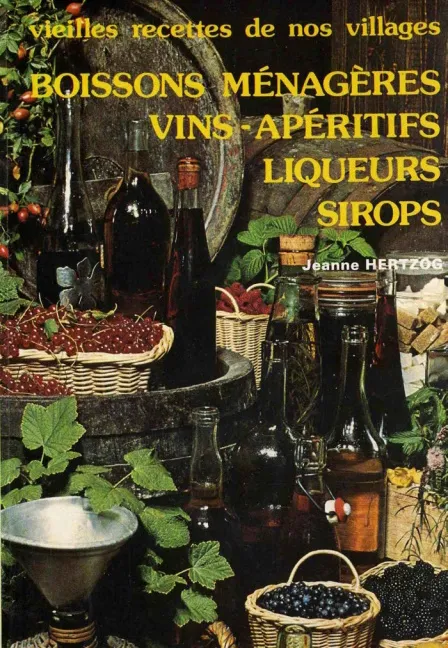Jeanne Hertzog, "Vieilles recettes de nos villgaes: Boisson menageres, vins, aperitifs, liqueurs, sirops"