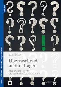 Überraschend anders fragen: Praxishandbuch für professionelle Kommunikation