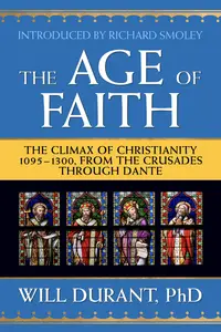 The Age of Faith: The Climax of Christianity 1095-1300, From the Crusades Through Dante