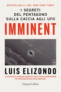 Luis Elizondo - Imminent. I segreti del Pentagono sulla caccia agli ufo