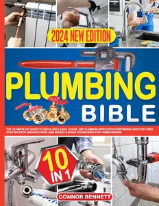 Plumbing Bible: [10 IN 1] The Ultimate DIY Guide to Solve any Leaks, Clogs, and Plumbing Woes with Confidence