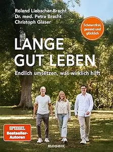 Lange gut leben: Schmerzfrei, gesund und glücklich. Endlich umsetzen, was wirklich hilft - Healthy Longevity für alle