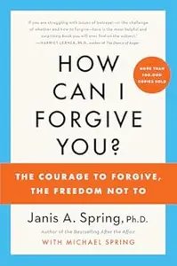 How Can I Forgive You?: The Courage To Forgive, the Freedom Not To