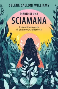 Selene Calloni Williams - Diario di una sciamana. Il cammino segreto di una monaca guerriera