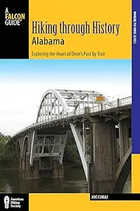Hiking Through History Alabama: Exploring the Heart of Dixie’s Past by Trail from the Selma Historic Walk to the Confede