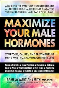 Maximize Your Male Hormones: Symptoms, Causes, and Treatments of Men’s Most Common Health Disorders