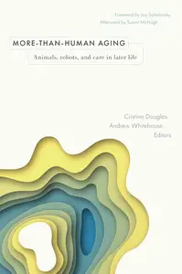 More-than-Human Aging: Animals, Robots, and Care in Later Life