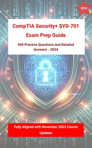 CompTIA Security+ SY0-701 Exam Prep Guide: 900 Practice Questions and Detailed Answers - 2024