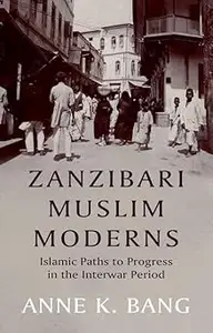 Zanzibari Muslim Moderns: Islamic Paths to Progress in the Interwar Period