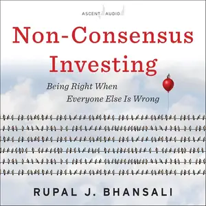 Non-Consensus Investing: Being Right When Everyone Else Is Wrong