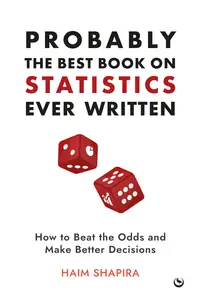 Probably the Best Book on Statistics Ever Written: How to Beat the Odds and Make Better Decisions