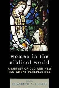 Women in the Biblical World: A Survey of Old and New Testament Perspectives: Volume 1