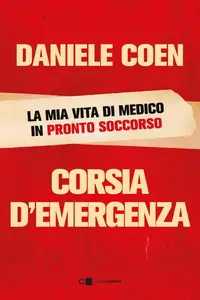 Daniele Coen - Corsia d'emergenza. La mia vita di medico in pronto soccorso