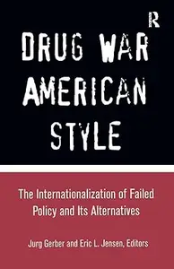 Drug War American Style: The Internationalization of Failed Policy and its Alternatives