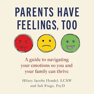 Parents Have Feelings, Too: A Guide to Navigating Your Emotions So You and Your Family Can Thrive [Audiobook]