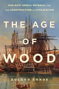 The Age of Wood: Our Most Useful Material and the Construction of Civilization (Repost)