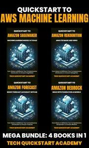 Quickstart To AWS Machine Learning: 4 Book Bundle: SageMaker, Rekognition, Forecast, Bedrock