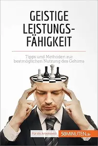 Geistige Leistungsfähigkeit: Tipps und Methoden zur bestmöglichen Nutzung des Gehirns (Coaching)