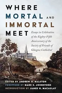 Where Mortal and Immortal Meet: Essays in Celebration of the Eighty-Fifth Anniversary of the Society of Friends of Glasg
