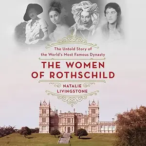 The Women of Rothschild: The Untold Story of the World's Most Famous Dynasty [Audiobook]