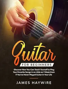 Guitar for Beginners: Discover How You Can Teach Yourself to Play Your Favorite Songs in as Little as 1 Week Even If You've