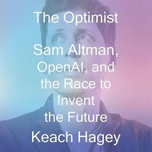 The Optimist: Sam Altman, OpenAI, and the Race to Invent the Future [Audiobook]