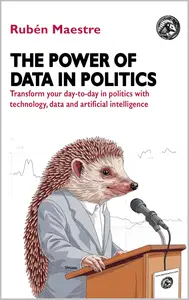 The Power of Data in Politics: Transform your day-to-day in politics with technology, data, and artificial intelligence
