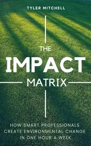 The Impact Multiplier: How Smart Professionals Create Environmental Change in One Hour a Week