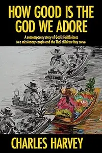 How Good is the God We Adore: A Contemporary Story of God's Faithfulness to a Missionary Couple. . .