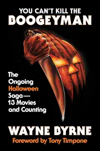 You Can't Kill the Boogeyman: The Ongoing Halloween Saga―13 Movies and Counting