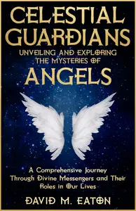 CELESTIAL GUARDIANS: Unveiling and Exploring the Mysteries of Angels