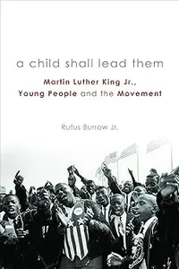 A Child Shall Lead Them: Martin Luther King Jr., Young People, and the Movement