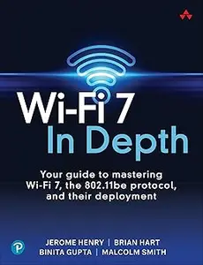 Wi-Fi 7 In Depth: Your guide to mastering Wi-Fi 7, the 802.11be protocol, and their deployment