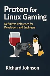 Proton for Linux Gaming: Definitive Reference for Developers and Engineers