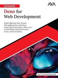 Ultimate Deno for Web Development: Build Lightning-Fast, Secure Web Applications with Deno Using TypeScript