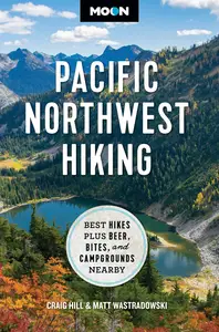Moon Pacific Northwest Hiking: Best Hikes Plus Beer, Bites, and Campgrounds Nearby (Moon Hiking Travel Guide)