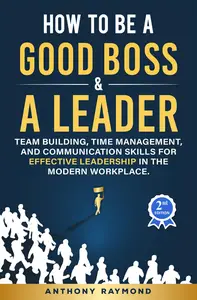 How to be a Good Boss and a Leader: Team Building, Time Management, and Communication Skills