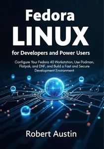 Fedora Linux for Developers and Power Users: Configure Your Fedora 40 Workstation, Use Podman
